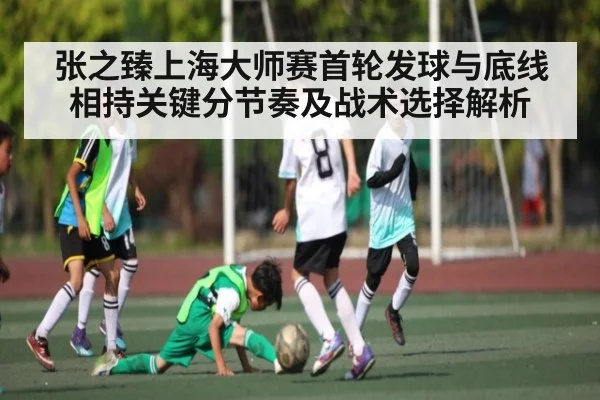 张之臻上海大师赛首轮发球与底线相持关键分节奏及战术选择解析